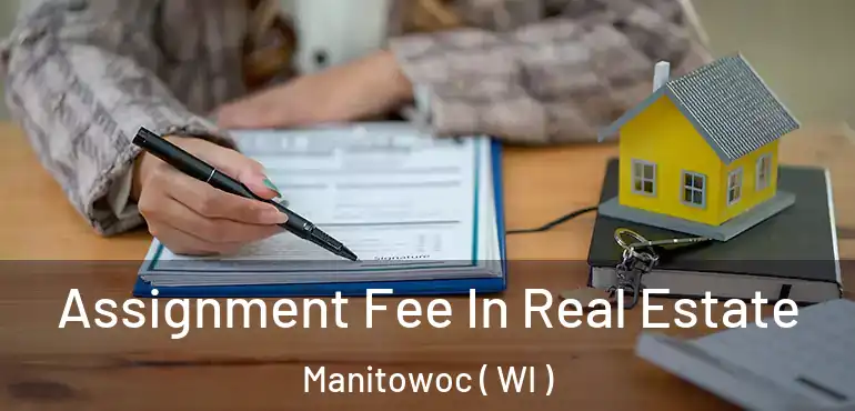  Assignment Fee In Real Estate Manitowoc ( WI )