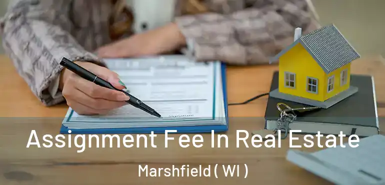  Assignment Fee In Real Estate Marshfield ( WI )