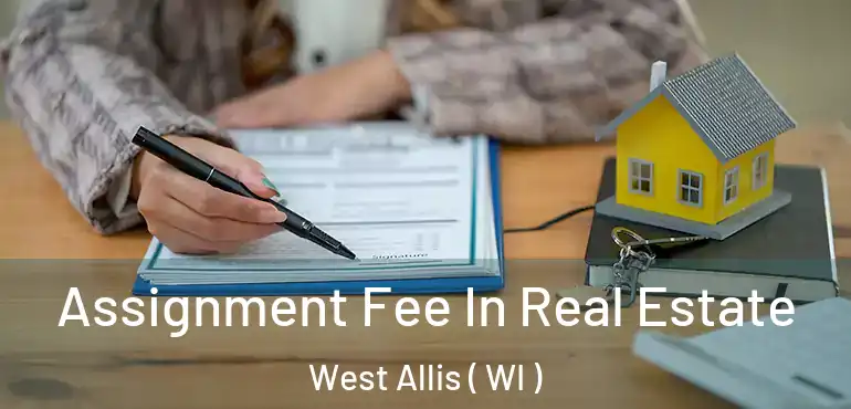  Assignment Fee In Real Estate West Allis ( WI )