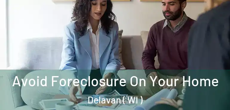  Avoid Foreclosure On Your Home Delavan ( WI )
