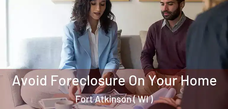  Avoid Foreclosure On Your Home Fort Atkinson ( WI )