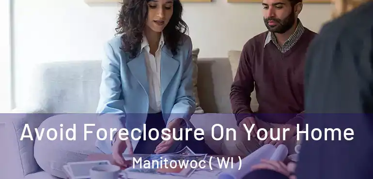  Avoid Foreclosure On Your Home Manitowoc ( WI )