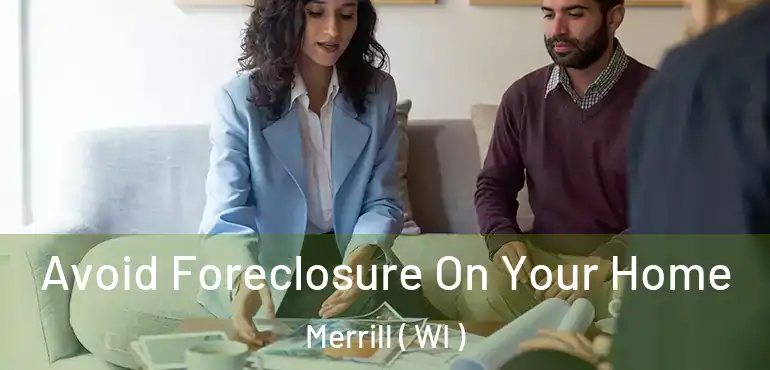  Avoid Foreclosure On Your Home Merrill ( WI )
