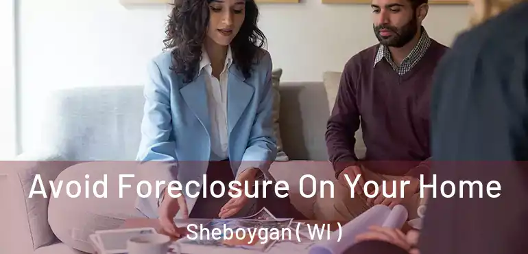  Avoid Foreclosure On Your Home Sheboygan ( WI )