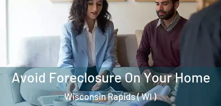  Avoid Foreclosure On Your Home Wisconsin Rapids ( WI )