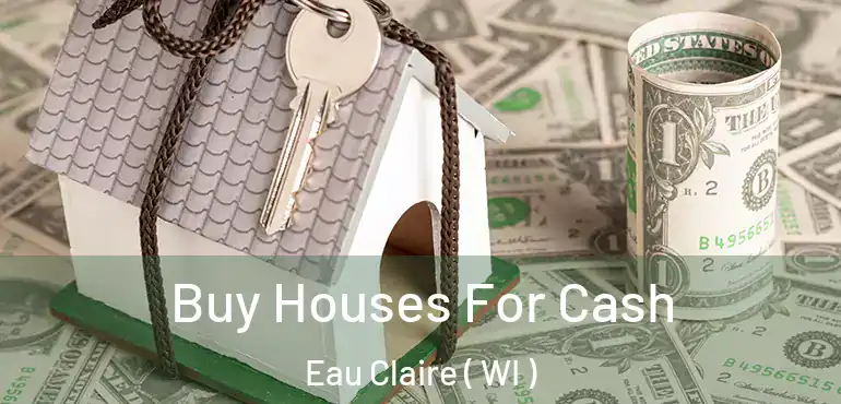  Buy Houses For Cash Eau Claire ( WI )