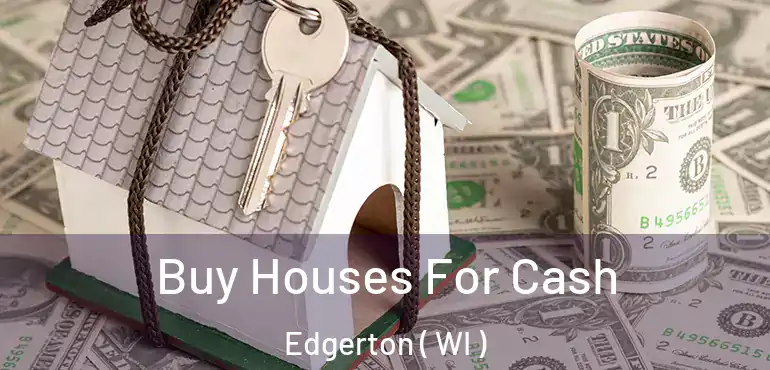  Buy Houses For Cash Edgerton ( WI )