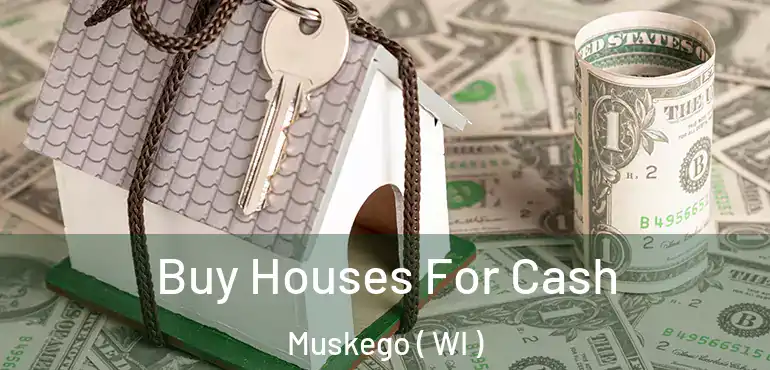  Buy Houses For Cash Muskego ( WI )