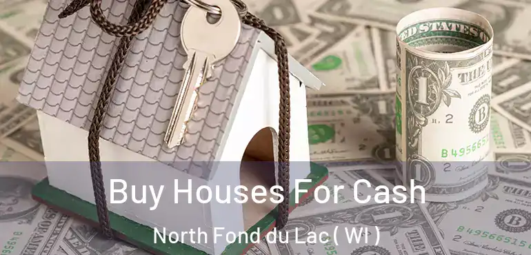  Buy Houses For Cash North Fond du Lac ( WI )