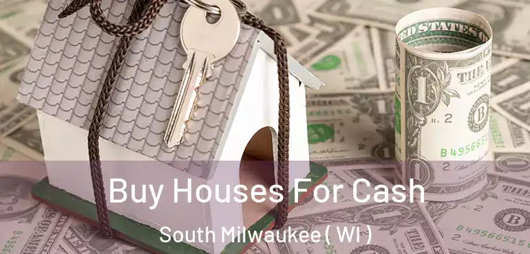  Buy Houses For Cash South Milwaukee ( WI )