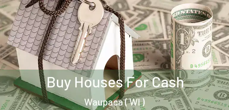  Buy Houses For Cash Waupaca ( WI )