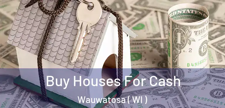  Buy Houses For Cash Wauwatosa ( WI )