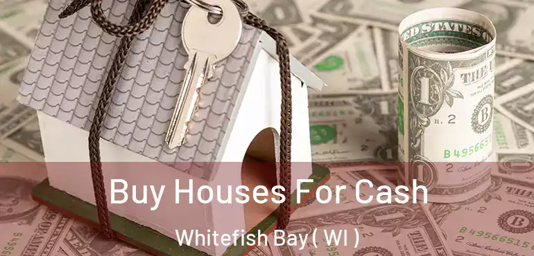  Buy Houses For Cash Whitefish Bay ( WI )