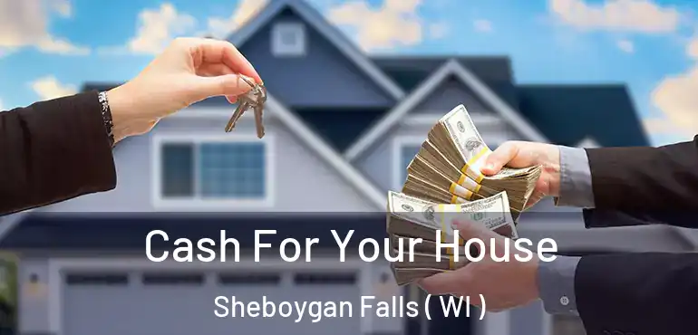  Cash For Your House Sheboygan Falls ( WI )