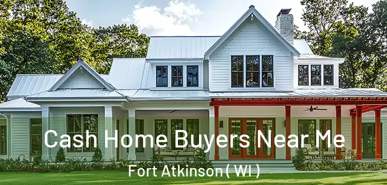  Cash Home Buyers Near Me Fort Atkinson ( WI )