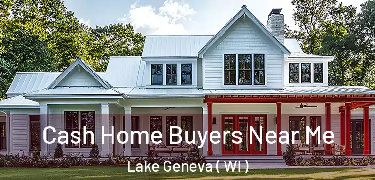  Cash Home Buyers Near Me Lake Geneva ( WI )