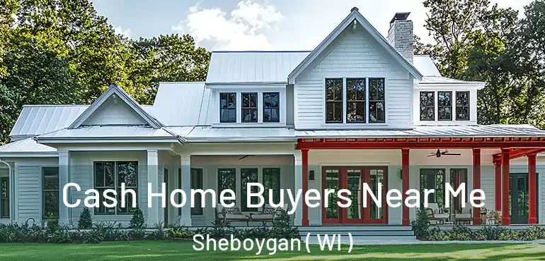  Cash Home Buyers Near Me Sheboygan ( WI )