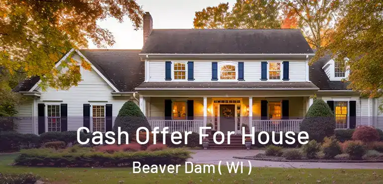  Cash Offer For House Beaver Dam ( WI )