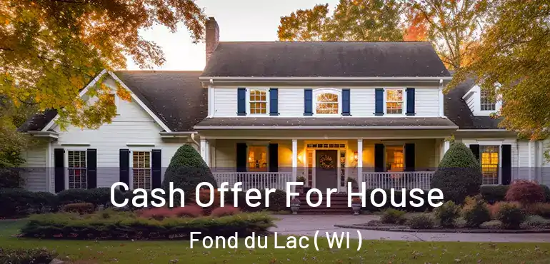  Cash Offer For House Fond du Lac ( WI )