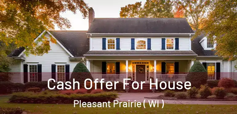  Cash Offer For House Pleasant Prairie ( WI )