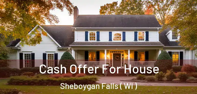 Cash Offer For House Sheboygan Falls ( WI )