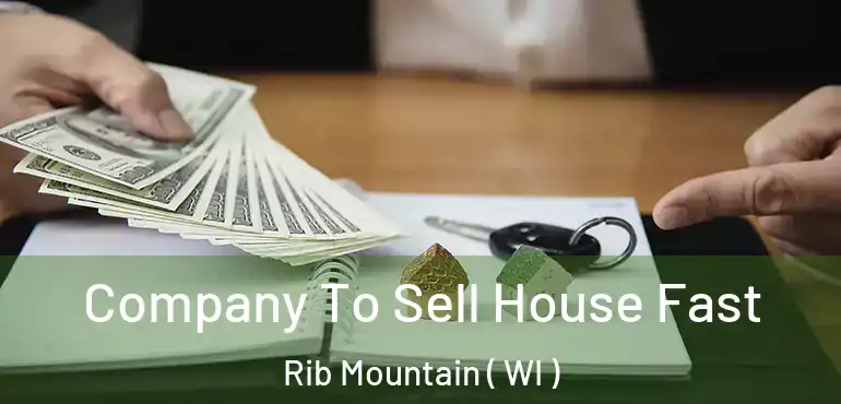  Company To Sell House Fast Rib Mountain ( WI )