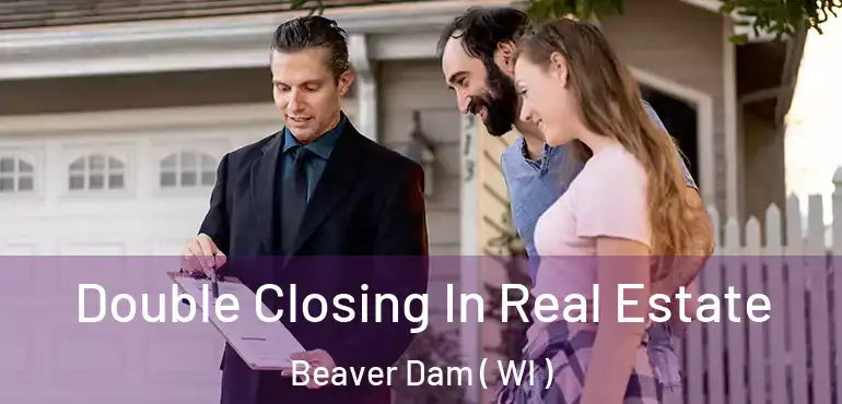  Double Closing In Real Estate Beaver Dam ( WI )
