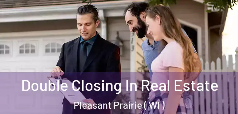  Double Closing In Real Estate Pleasant Prairie ( WI )