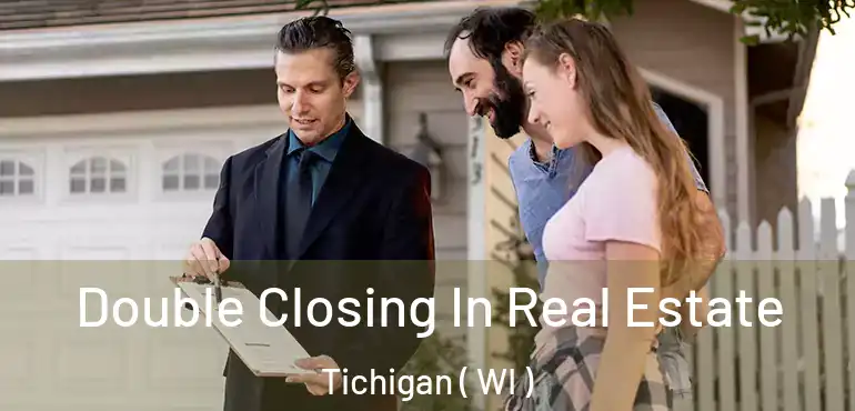  Double Closing In Real Estate Tichigan ( WI )
