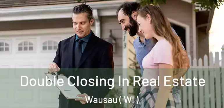  Double Closing In Real Estate Wausau ( WI )