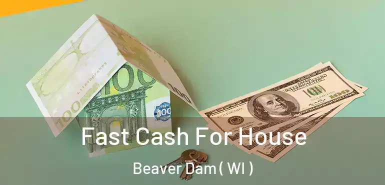  Fast Cash For House Beaver Dam ( WI )