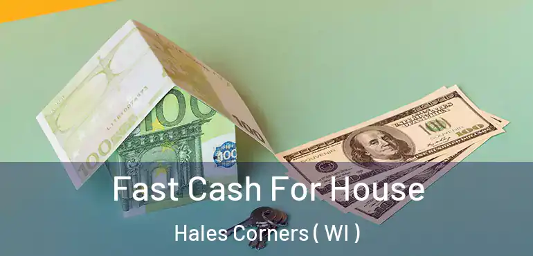  Fast Cash For House Hales Corners ( WI )