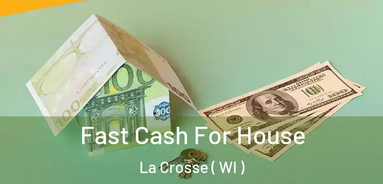  Fast Cash For House La Crosse ( WI )