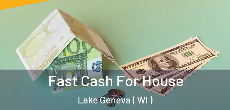  Fast Cash For House Lake Geneva ( WI )