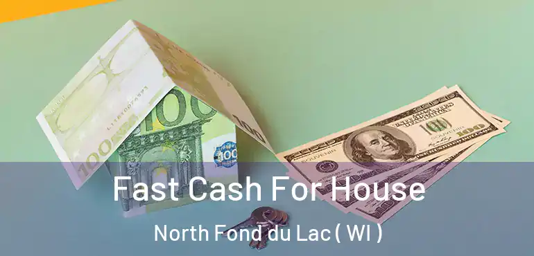  Fast Cash For House North Fond du Lac ( WI )