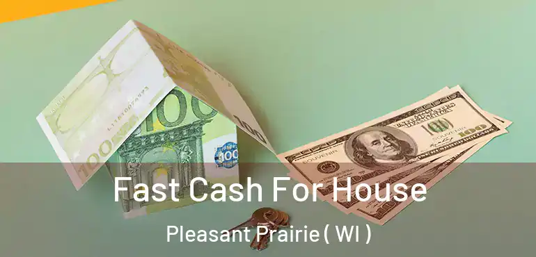  Fast Cash For House Pleasant Prairie ( WI )