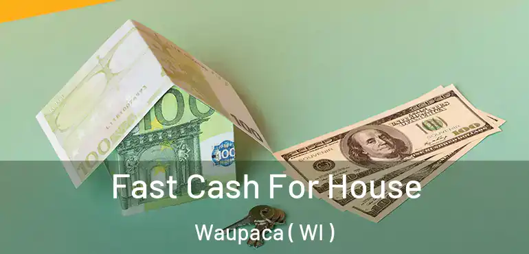  Fast Cash For House Waupaca ( WI )