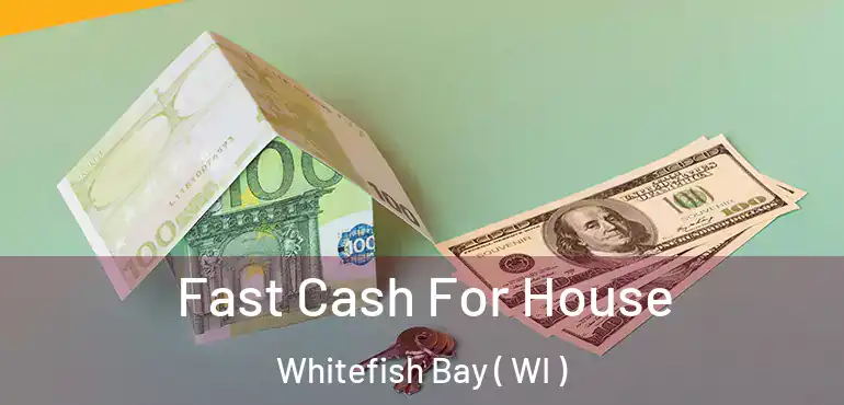  Fast Cash For House Whitefish Bay ( WI )