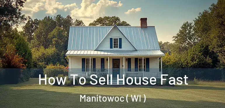  How To Sell House Fast Manitowoc ( WI )