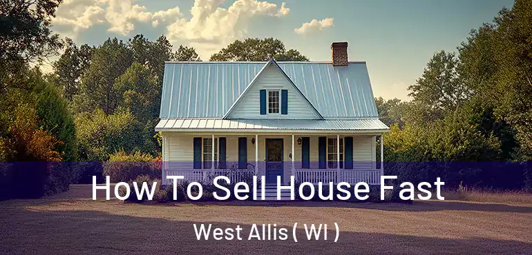  How To Sell House Fast West Allis ( WI )