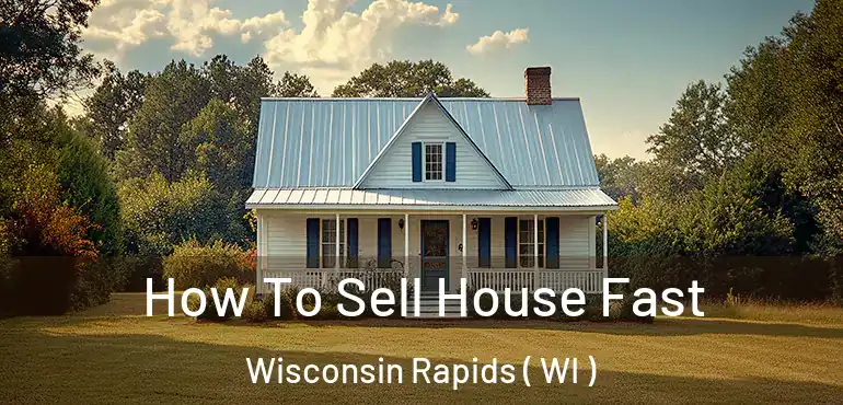  How To Sell House Fast Wisconsin Rapids ( WI )