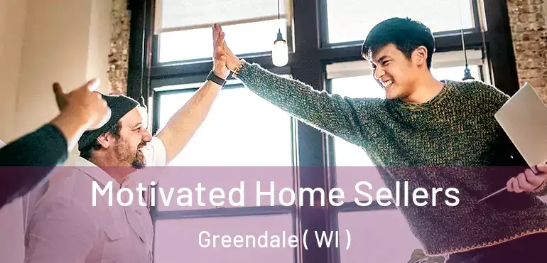  Motivated Home Sellers Greendale ( WI )