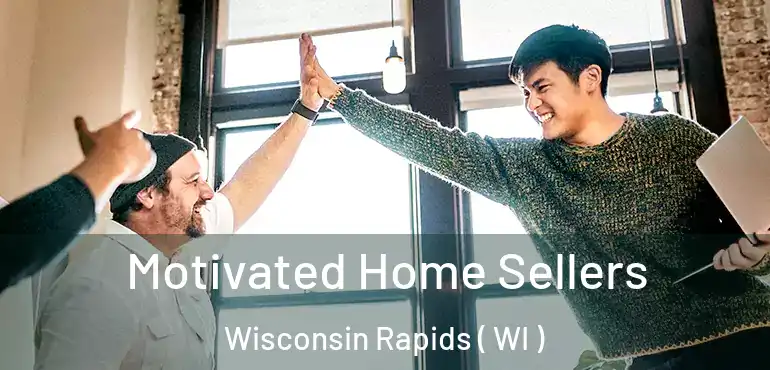  Motivated Home Sellers Wisconsin Rapids ( WI )