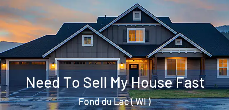  Need To Sell My House Fast Fond du Lac ( WI )