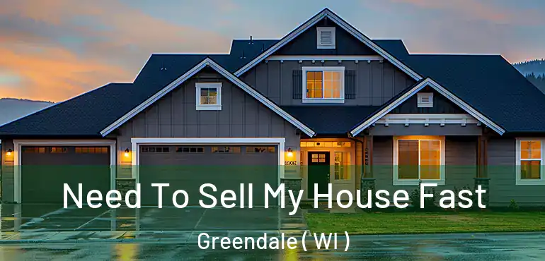  Need To Sell My House Fast Greendale ( WI )