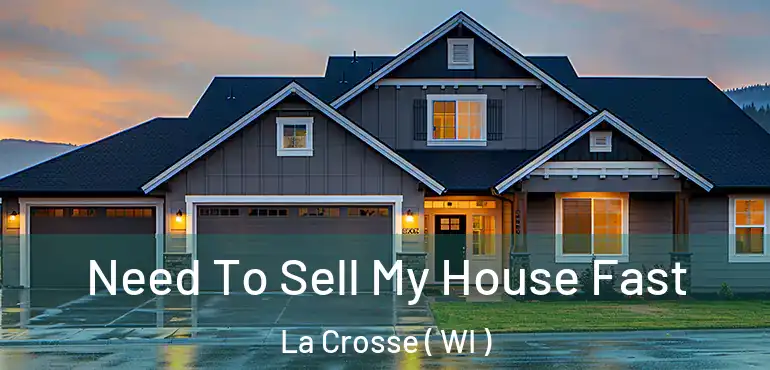  Need To Sell My House Fast La Crosse ( WI )