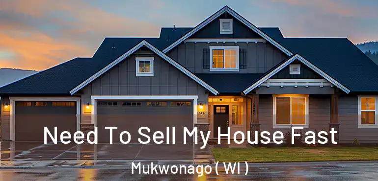  Need To Sell My House Fast Mukwonago ( WI )