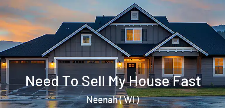  Need To Sell My House Fast Neenah ( WI )