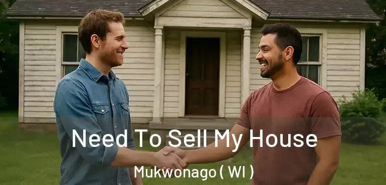  Need To Sell My House Mukwonago ( WI )
