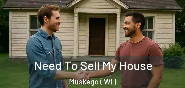  Need To Sell My House Muskego ( WI )